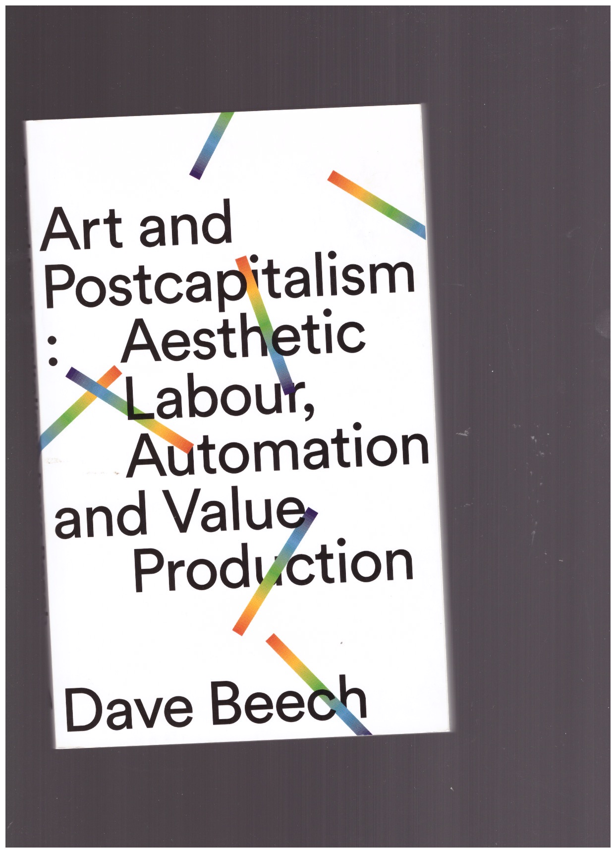 BEECH, Art - Art and Postcapitalism : Aesthetic Labour, Automation and Value Production